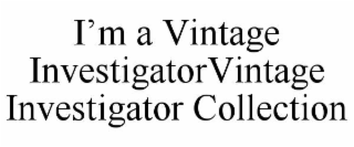 I’M A VINTAGE INVESTIGATORVINTAGE INVESTIGATOR COLLECTION