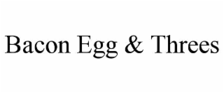 BACON EGG & THREES