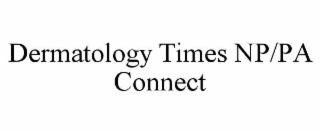 DERMATOLOGY TIMES NP/PA CONNECT
