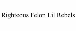 RIGHTEOUS FELON LIL REBELS