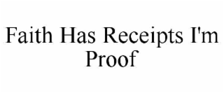 FAITH HAS RECEIPTS I'M PROOF
