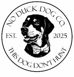 NO DUCK DOG CO., EST. 2025, THIS DOG DON'T HUNT
