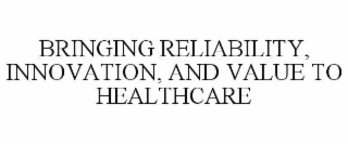 BRINGING RELIABILITY, INNOVATION, AND VALUE TO HEALTHCARE