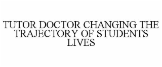 TUTOR DOCTOR CHANGING THE TRAJECTORY OF STUDENTS LIVES