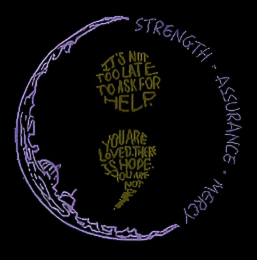 STRENGTH · ASSURANCE · MERCY ITS NOT TOO LATE TO ASK FOR HELP. YOU ARE LOVED. THERE IS HOPE. YOU ARE NOT ALONE