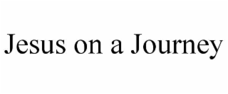 JESUS ON A JOURNEY