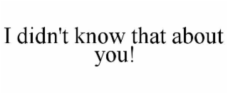 I DIDN'T KNOW THAT ABOUT YOU!