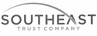 SOUTHEAST TRUST COMPANY