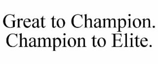 GREAT TO CHAMPION. CHAMPION TO ELITE.