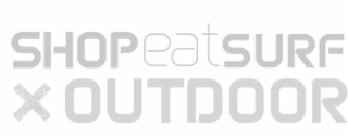 SHOP EAT SURF X OUTDOOR
