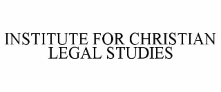 INSTITUTE FOR CHRISTIAN LEGAL STUDIES