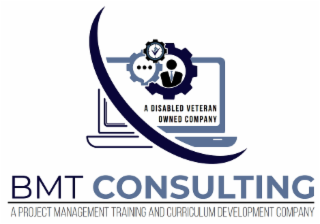 A DISABLED VETERAN OWNED COMPANY BMT CONSULTING A PROJECT MANAGEMENT TRAINING AND CURRICULUM DEVELOPMENT COMPANY