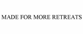 MADE FOR MORE RETREATS