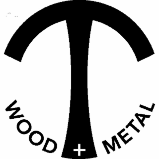 T WOOD + METAL