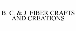 B. C. & J. FIBER CRAFTS AND CREATIONS