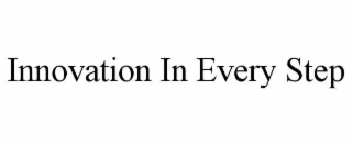 INNOVATION IN EVERY STEP