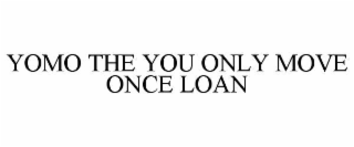 YOMO THE YOU ONLY MOVE ONCE LOAN
