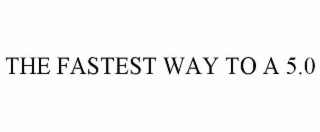THE FASTEST WAY TO A 5.0