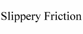 SLIPPERY FRICTION