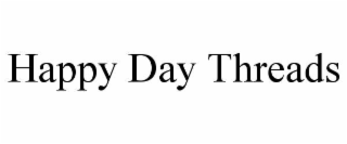 HAPPY DAY THREADS