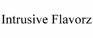 INTRUSIVE FLAVORZ