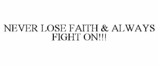 NEVER LOSE FAITH & ALWAYS FIGHT ON!!!