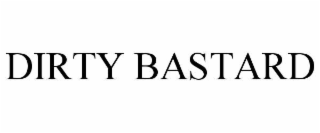 DIRTY BASTARD