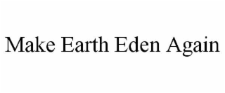 MAKE EARTH EDEN AGAIN