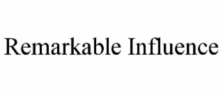 REMARKABLE INFLUENCE