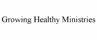 GROWING HEALTHY MINISTRIES