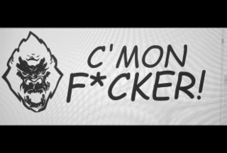 C'MON F*CKER!