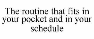 THE ROUTINE THAT FITS IN YOUR POCKET AND IN YOUR SCHEDULE