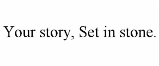 YOUR STORY, SET IN STONE.