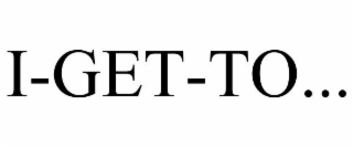 I-GET-TO...
