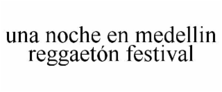 UNA NOCHE EN MEDELLIN REGGAETÓN FESTIVAL