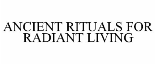 ANCIENT RITUALS FOR RADIANT LIVING