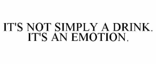 IT'S NOT SIMPLY A DRINK. IT'S AN EMOTION.