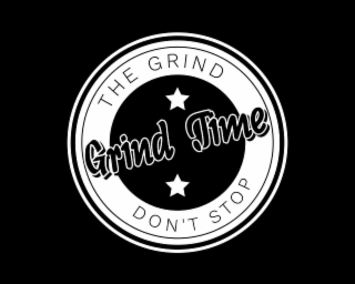 THE GRIND GRIND TIME DON'T STOP