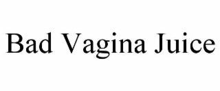 BAD VAGINA JUICE