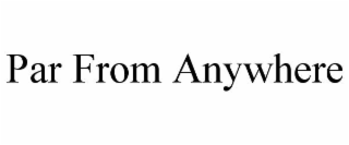 PAR FROM ANYWHERE