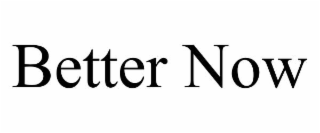 BETTER NOW
