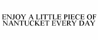 ENJOY A LITTLE PIECE OF NANTUCKET EVERY DAY