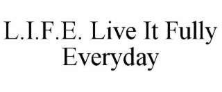 L.I.F.E. LIVE IT FULLY EVERYDAY