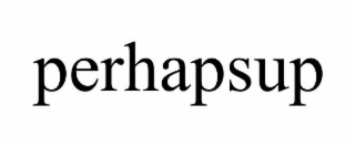 PERHAPSUP