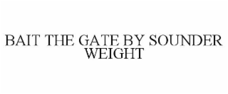 BAIT THE GATE BY SOUNDER WEIGHT