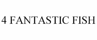 4 FANTASTIC FISH