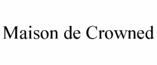 MAISON DE CROWNED