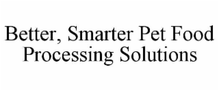 BETTER, SMARTER PET FOOD PROCESSING SOLUTIONS
