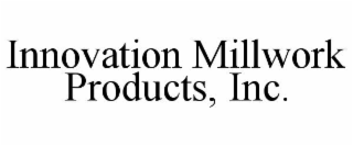 INNOVATION MILLWORK PRODUCTS, INC.