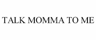 TALK MOMMA TO ME